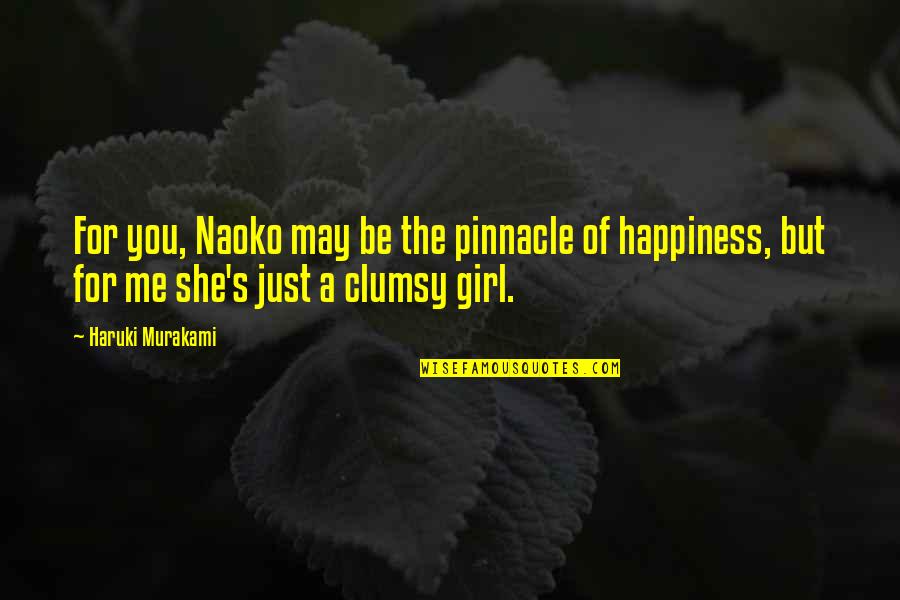 She's The Only Girl For Me Quotes By Haruki Murakami: For you, Naoko may be the pinnacle of She's The Only Girl For Me Quotes By Haruki Murakami: For you, Naoko may be the pinnacle of