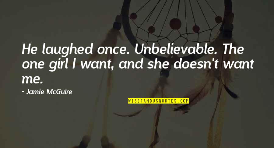 She's The Only Girl For Me Quotes By Jamie McGuire: He laughed once. Unbelievable. The one girl I