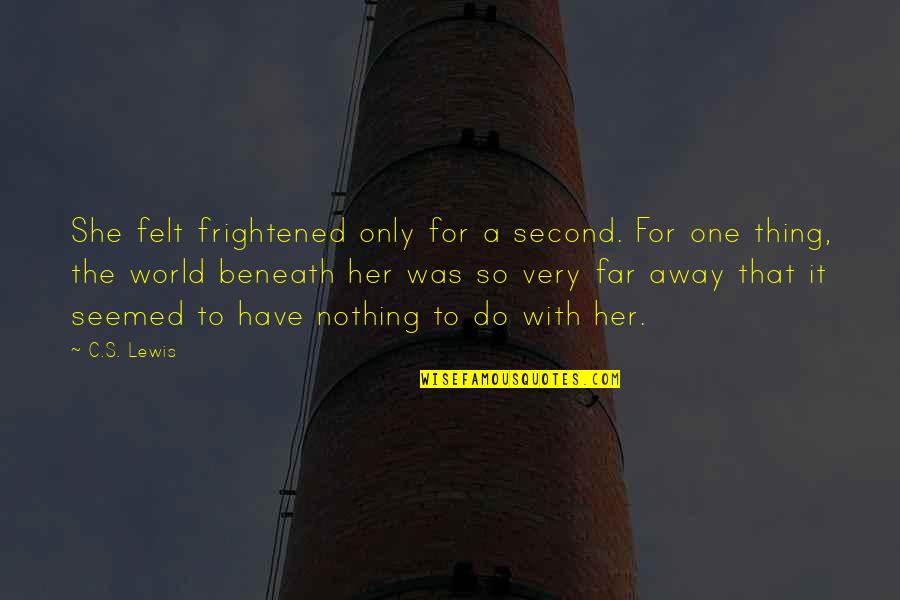 She's The Only One Quotes By C.S. Lewis: She felt frightened only for a second. For