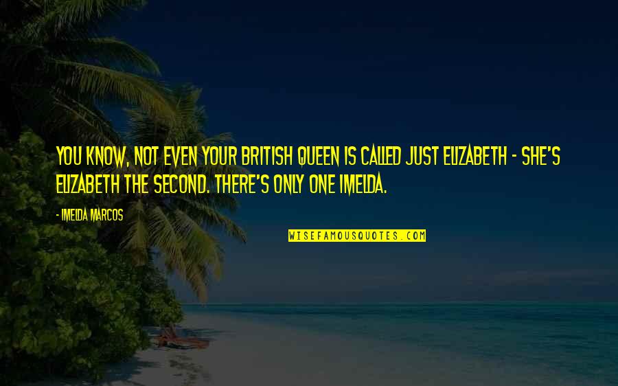 She's The Only One Quotes By Imelda Marcos: You know, not even your British Queen is