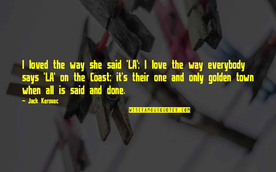 She's The Only One Quotes By Jack Kerouac: I loved the way she said 'LA'; I