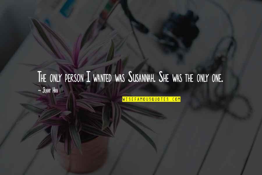 She's The Only One Quotes By Jenny Han: The only person I wanted was Susannah. She