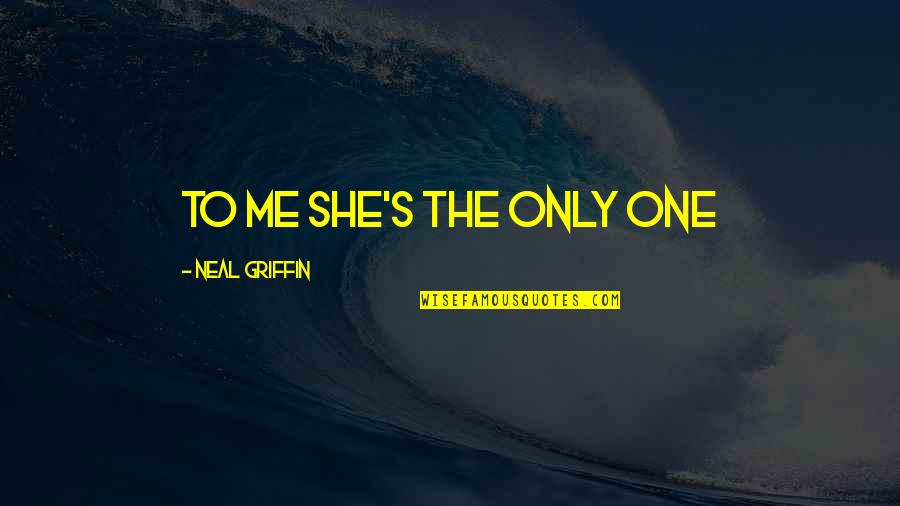 She's The Only One Quotes By Neal Griffin: to me she's the only one