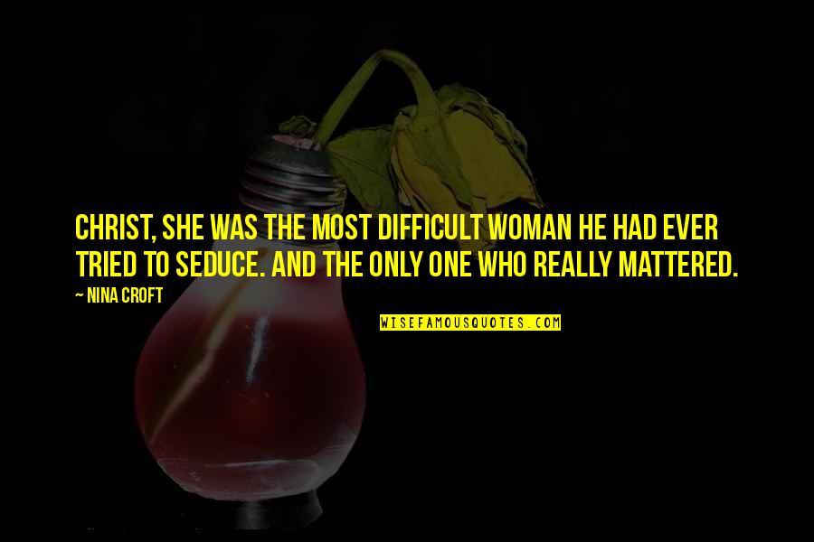 She's The Only One Quotes By Nina Croft: Christ, she was the most difficult woman he