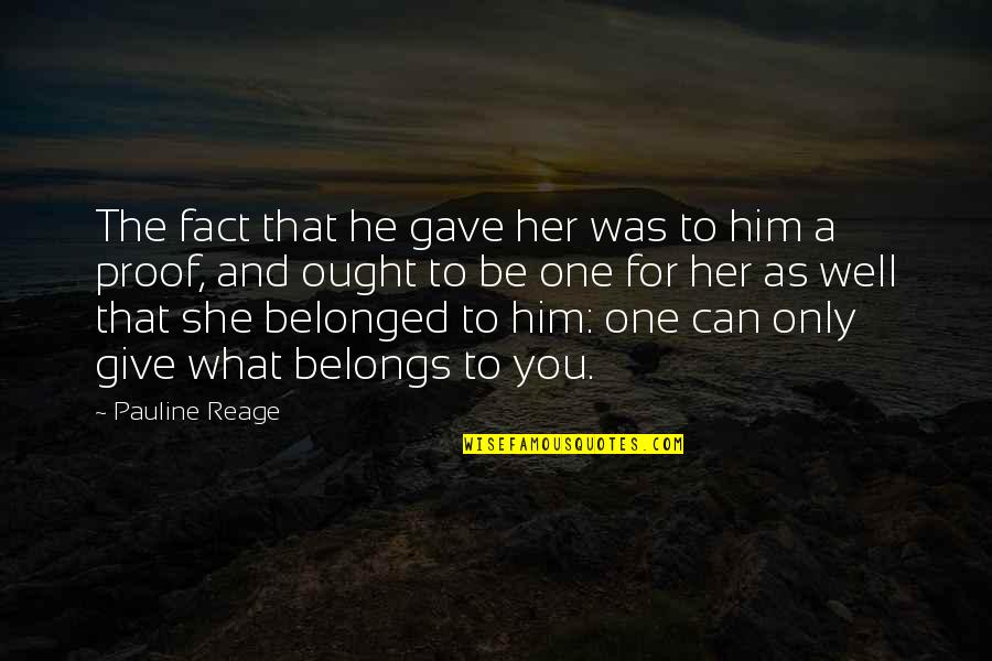 She's The Only One Quotes By Pauline Reage: The fact that he gave her was to