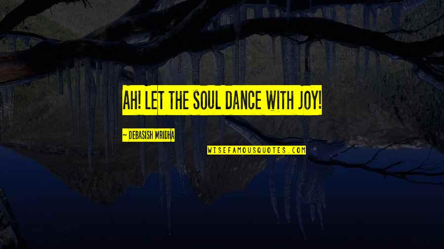 She's The Perfect Girl Quotes By Debasish Mridha: Ah! Let the soul dance with joy!