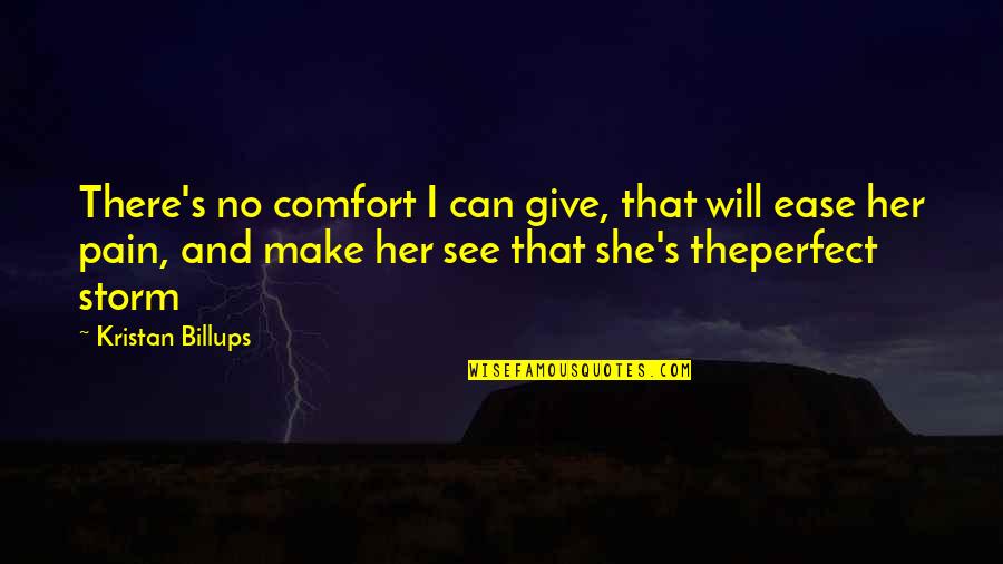 She's The Perfect Storm Quotes By Kristan Billups: There's no comfort I can give, that will