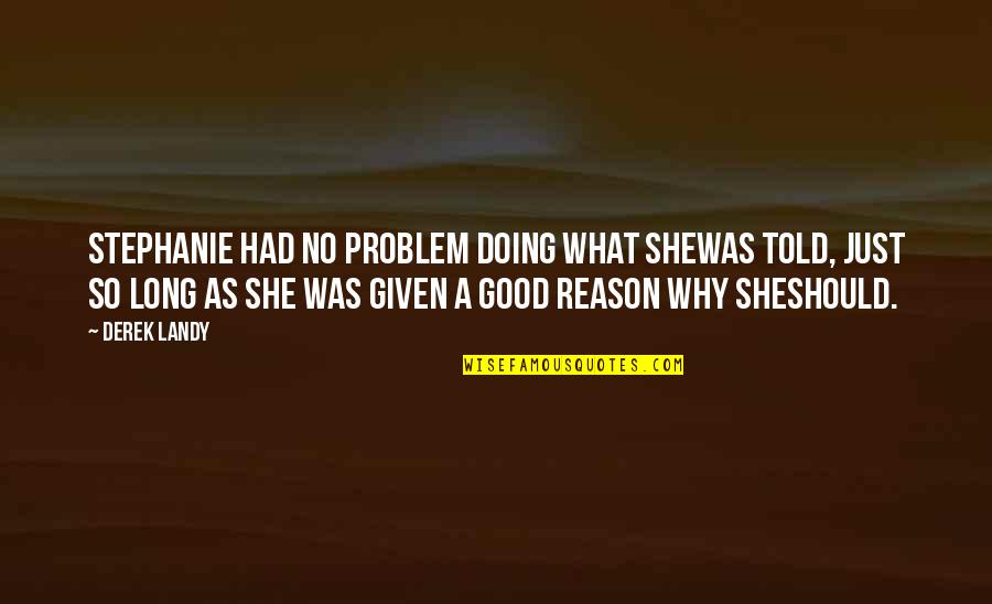 She's The Reason Why Quotes By Derek Landy: Stephanie had no problem doing what shewas told,