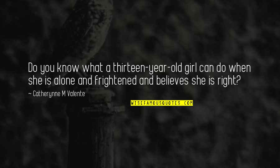 She's The Right Girl Quotes By Catherynne M Valente: Do you know what a thirteen-year-old girl can