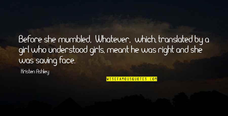 She's The Right Girl Quotes By Kristen Ashley: Before she mumbled, "Whatever," which, translated by a