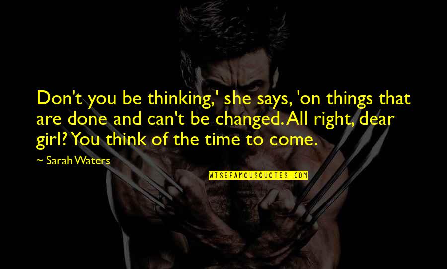 She's The Right Girl Quotes By Sarah Waters: Don't you be thinking,' she says, 'on things