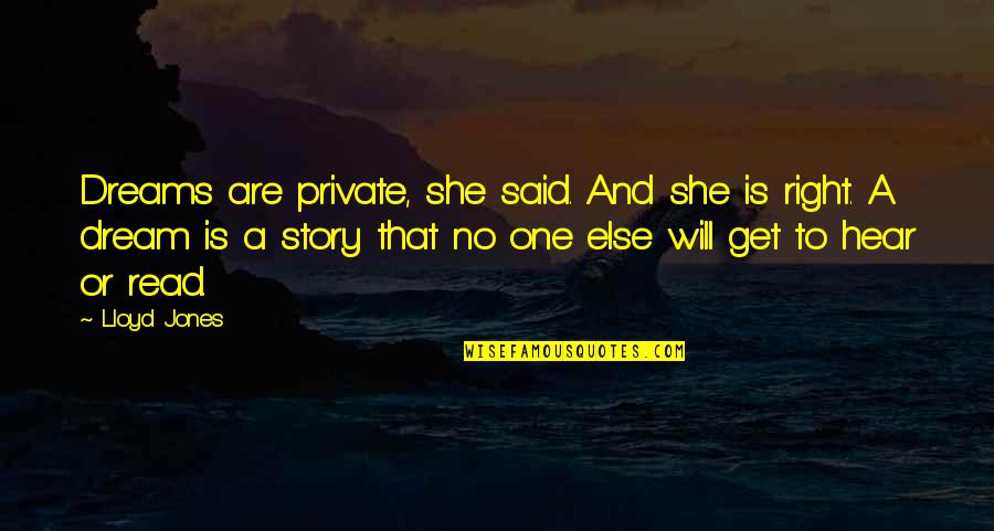 She's The Right One Quotes By Lloyd Jones: Dreams are private, she said. And she is She's The Right One Quotes By Lloyd Jones: Dreams are private, she said. And she is