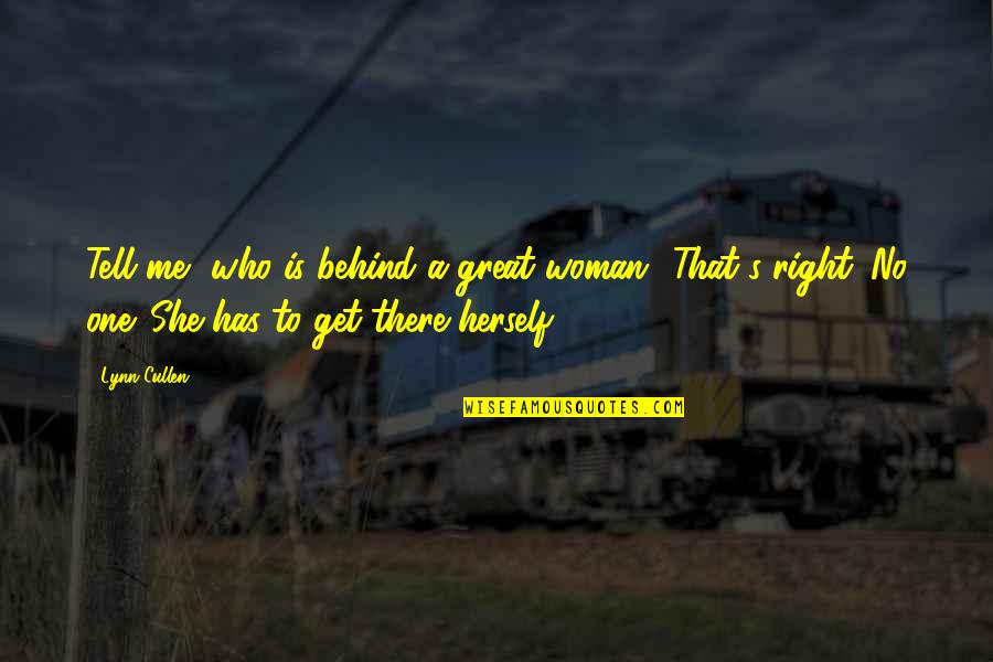 She's The Right One Quotes By Lynn Cullen: Tell me, who is behind a great woman?