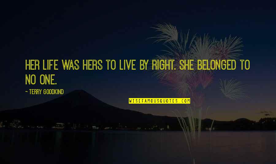 She's The Right One Quotes By Terry Goodkind: Her life was hers to live by right. She's The Right One Quotes By Terry Goodkind: Her life was hers to live by right.