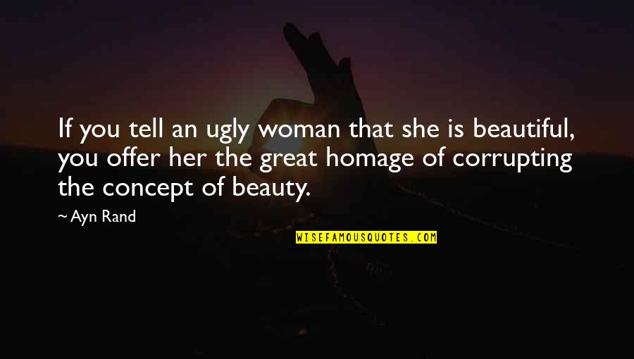 She's Too Beautiful Quotes By Ayn Rand: If you tell an ugly woman that she She's Too Beautiful Quotes By Ayn Rand: If you tell an ugly woman that she