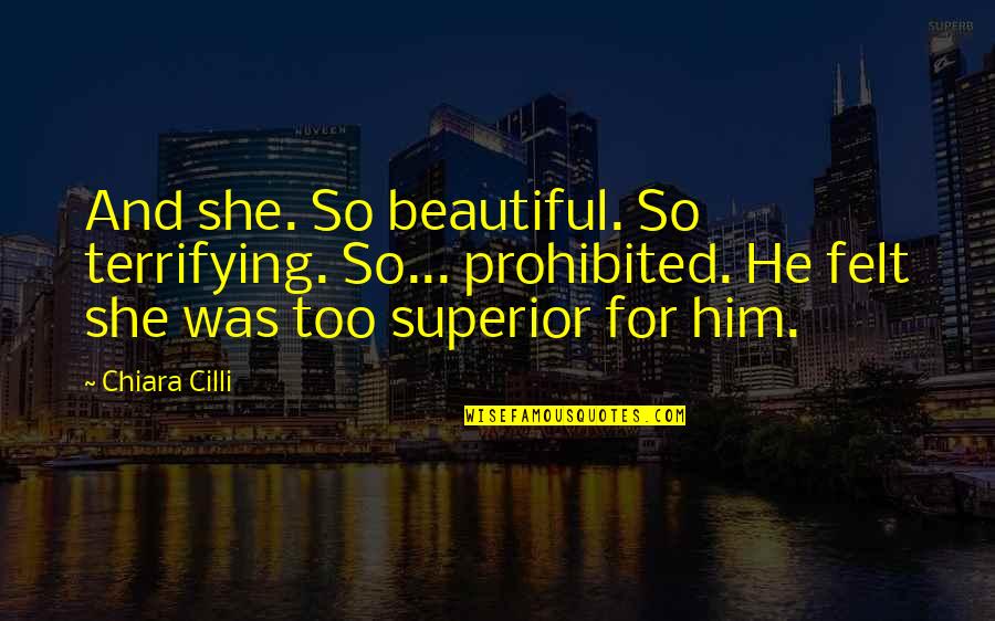 She's Too Beautiful Quotes By Chiara Cilli: And she. So beautiful. So terrifying. So... prohibited. She's Too Beautiful Quotes By Chiara Cilli: And she. So beautiful. So terrifying. So... prohibited.