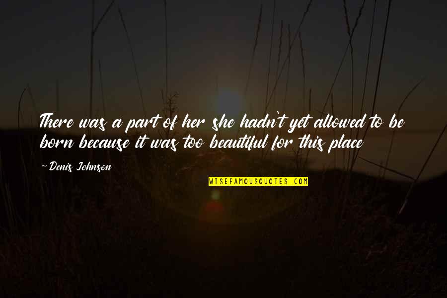 She's Too Beautiful Quotes By Denis Johnson: There was a part of her she hadn't