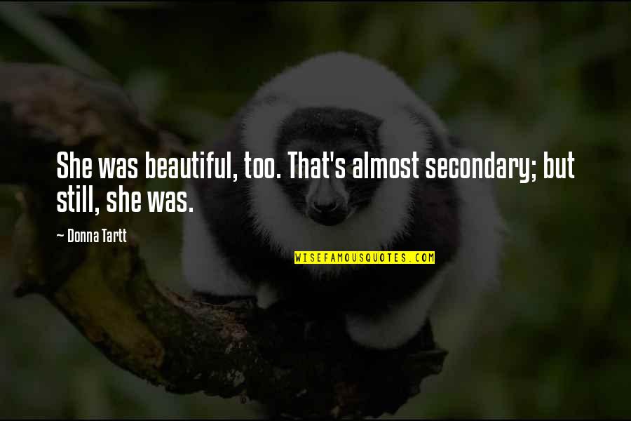 She's Too Beautiful Quotes By Donna Tartt: She was beautiful, too. That's almost secondary; but