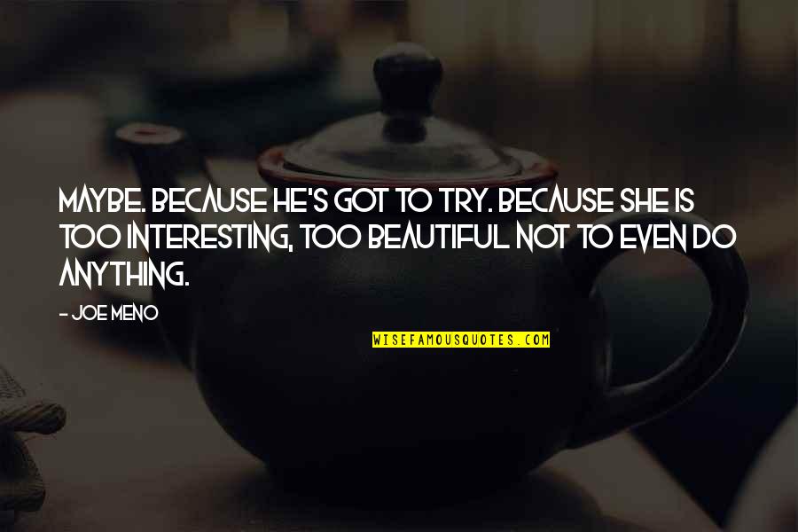 She's Too Beautiful Quotes By Joe Meno: Maybe. Because he's got to try. Because she She's Too Beautiful Quotes By Joe Meno: Maybe. Because he's got to try. Because she