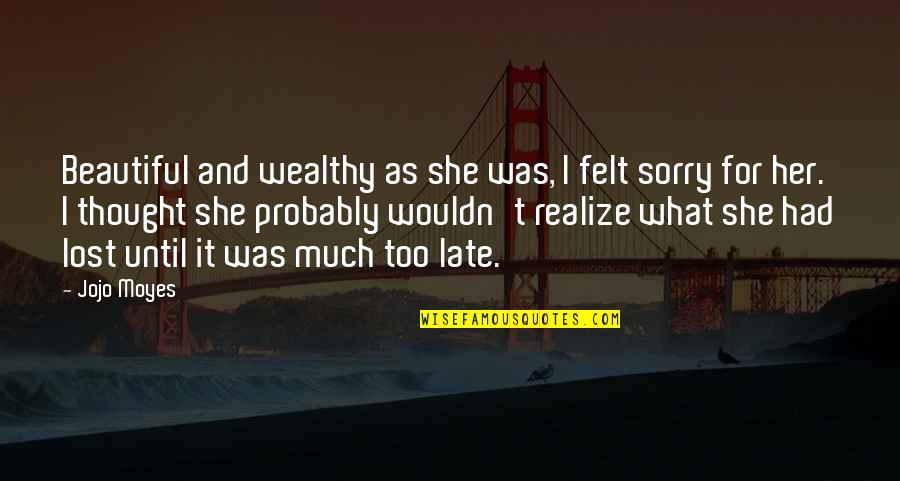 She's Too Beautiful Quotes By Jojo Moyes: Beautiful and wealthy as she was, I felt She's Too Beautiful Quotes By Jojo Moyes: Beautiful and wealthy as she was, I felt