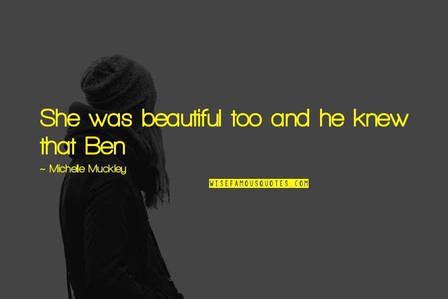 She's Too Beautiful Quotes By Michelle Muckley: She was beautiful too and he knew that She's Too Beautiful Quotes By Michelle Muckley: She was beautiful too and he knew that