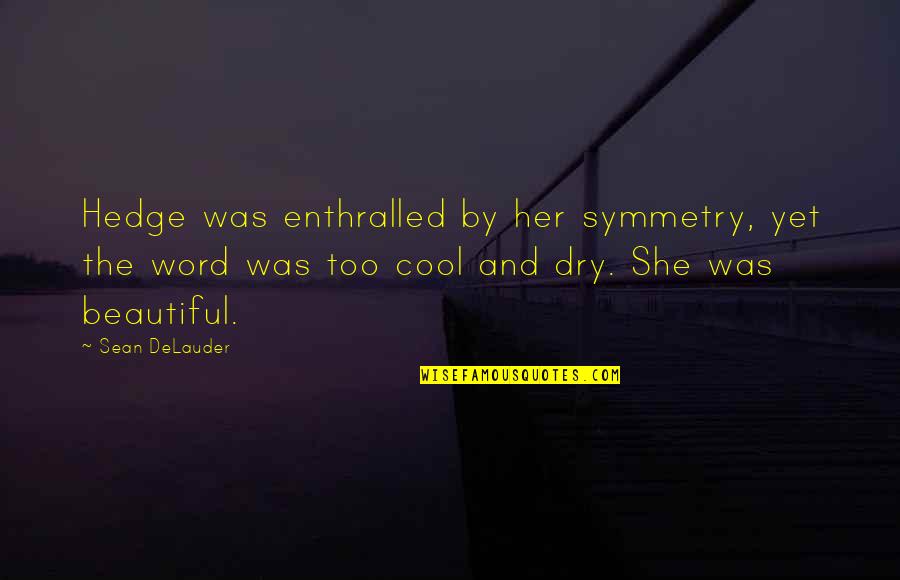 She's Too Beautiful Quotes By Sean DeLauder: Hedge was enthralled by her symmetry, yet the