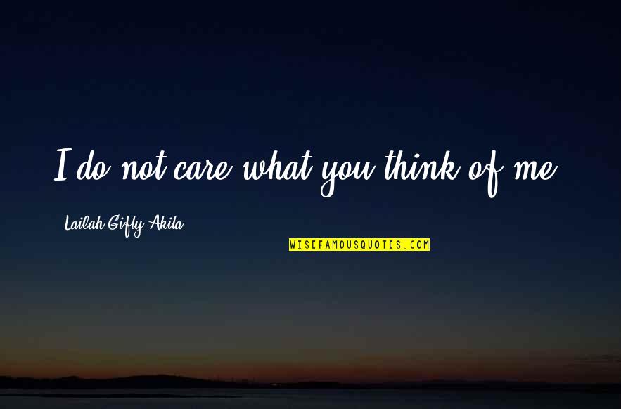 She's Too Far Gone Quotes By Lailah Gifty Akita: I do not care what you think of She's Too Far Gone Quotes By Lailah Gifty Akita: I do not care what you think of