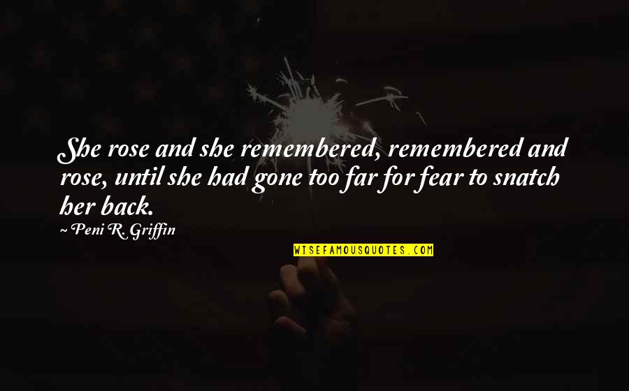 She's Too Far Gone Quotes By Peni R. Griffin: She rose and she remembered, remembered and rose, She's Too Far Gone Quotes By Peni R. Griffin: She rose and she remembered, remembered and rose,