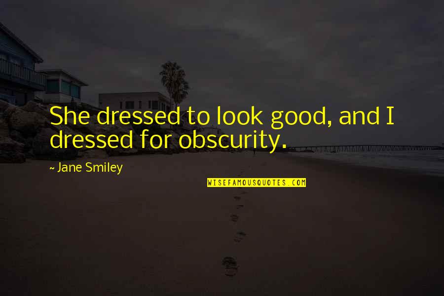 She's Too Good For You Quotes By Jane Smiley: She dressed to look good, and I dressed She's Too Good For You Quotes By Jane Smiley: She dressed to look good, and I dressed