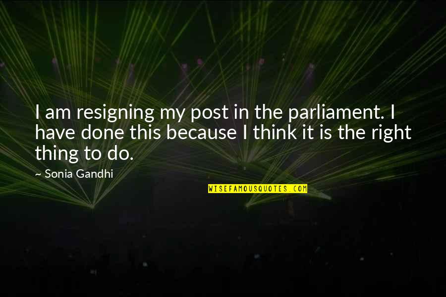 She's Too Good To Be True Quotes By Sonia Gandhi: I am resigning my post in the parliament.