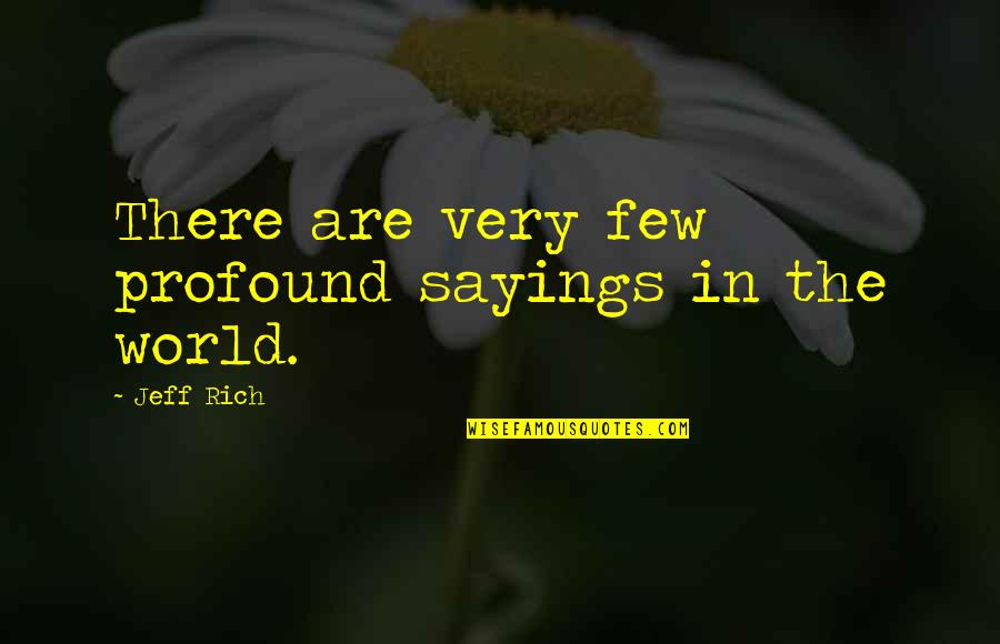 She's Trashy Quotes By Jeff Rich: There are very few profound sayings in the