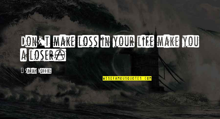 Shes Wild And Free Quotes By Sarah Noffke: Don't make loss in your life make you Shes Wild And Free Quotes By Sarah Noffke: Don't make loss in your life make you