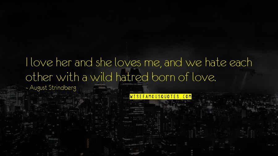 She's Wild Quotes By August Strindberg: I love her and she loves me, and