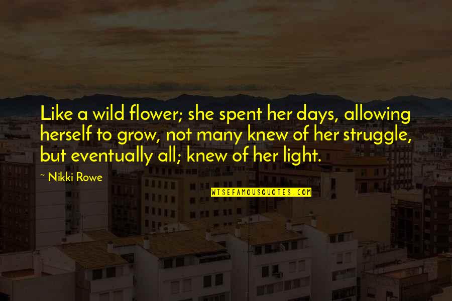 She's Wild Quotes By Nikki Rowe: Like a wild flower; she spent her days,