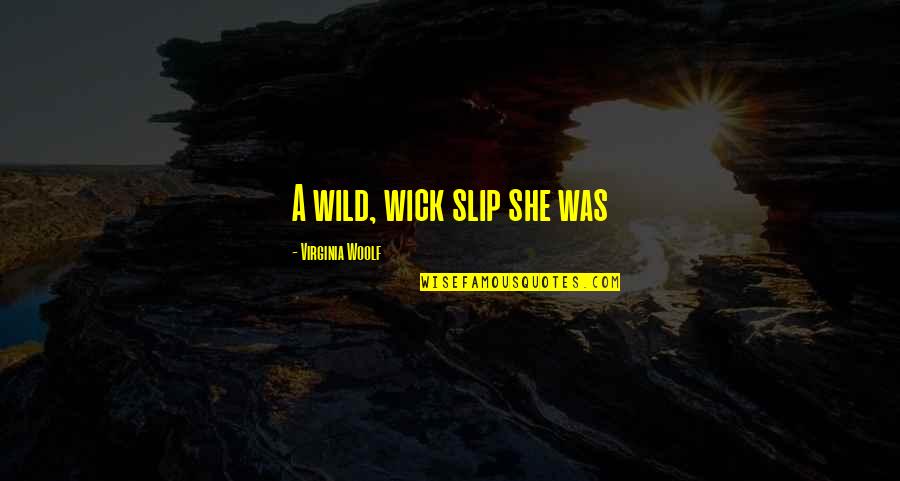 She's Wild Quotes By Virginia Woolf: A wild, wick slip she was