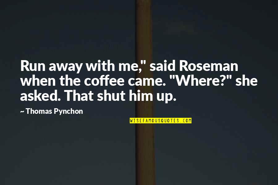 She's With Him Quotes By Thomas Pynchon: Run away with me," said Roseman when the She's With Him Quotes By Thomas Pynchon: Run away with me," said Roseman when the