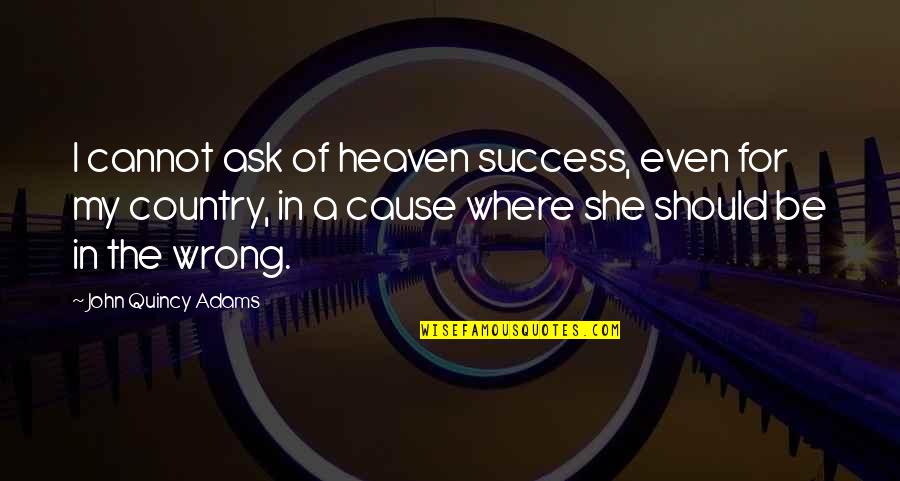 She's Wrong Quotes By John Quincy Adams: I cannot ask of heaven success, even for