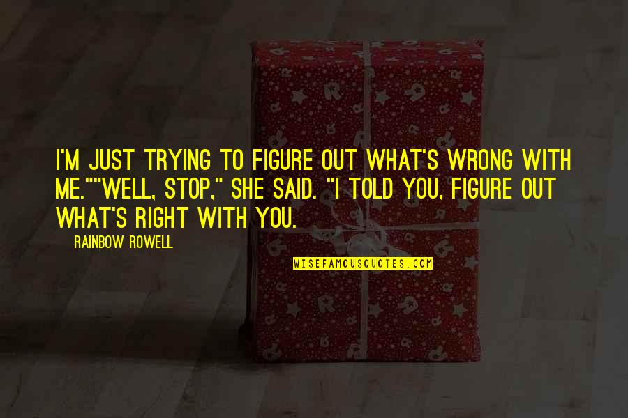 She's Wrong Quotes By Rainbow Rowell: I'm just trying to figure out what's wrong