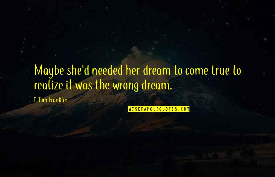 She's Wrong Quotes By Tom Franklin: Maybe she'd needed her dream to come true