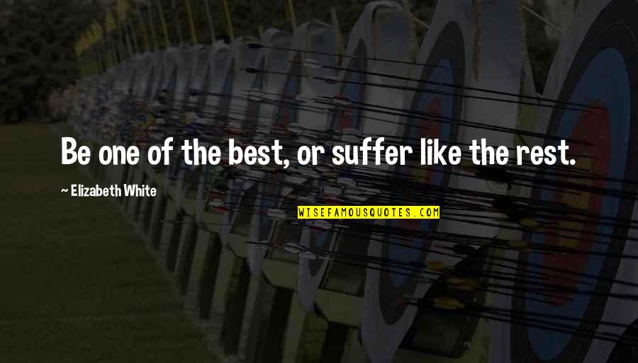 Shesheeb Quotes By Elizabeth White: Be one of the best, or suffer like Shesheeb Quotes By Elizabeth White: Be one of the best, or suffer like