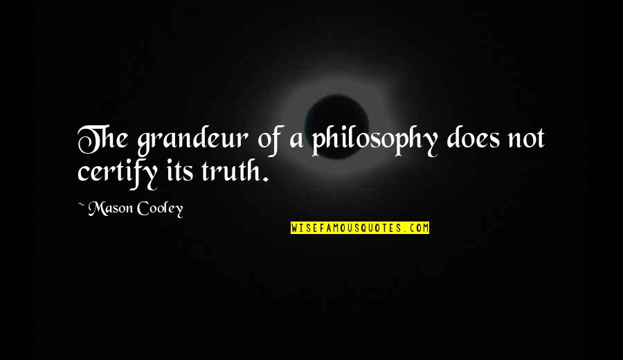Shesheeb Quotes By Mason Cooley: The grandeur of a philosophy does not certify Shesheeb Quotes By Mason Cooley: The grandeur of a philosophy does not certify