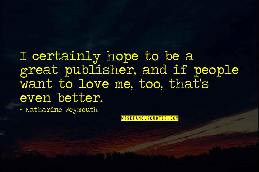 Sheshlili Quotes By Katharine Weymouth: I certainly hope to be a great publisher, Sheshlili Quotes By Katharine Weymouth: I certainly hope to be a great publisher,