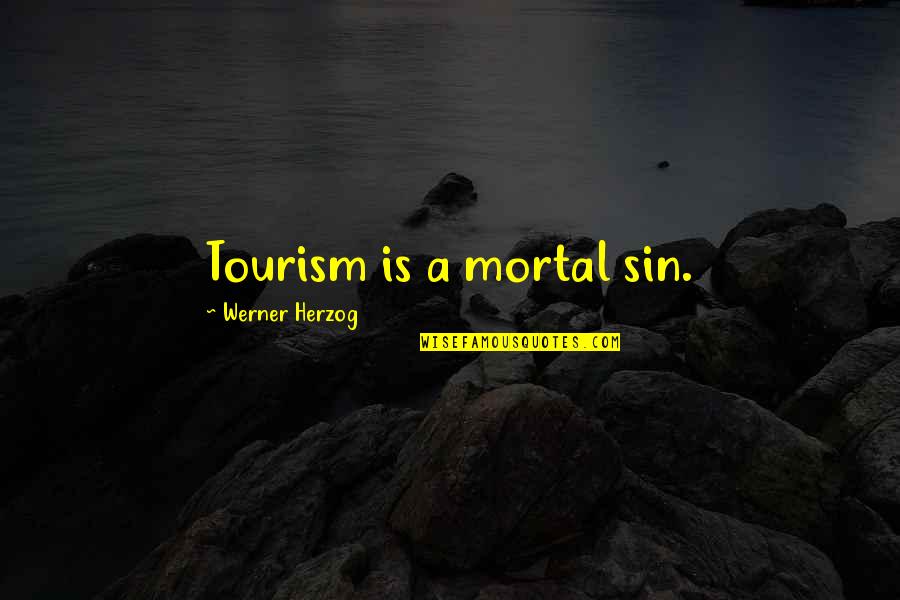 Sheshlili Quotes By Werner Herzog: Tourism is a mortal sin. Sheshlili Quotes By Werner Herzog: Tourism is a mortal sin.