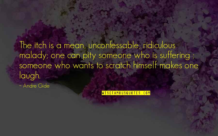 Shetabi Quotes By Andre Gide: The itch is a mean, unconfessable, ridiculous malady; Shetabi Quotes By Andre Gide: The itch is a mean, unconfessable, ridiculous malady;