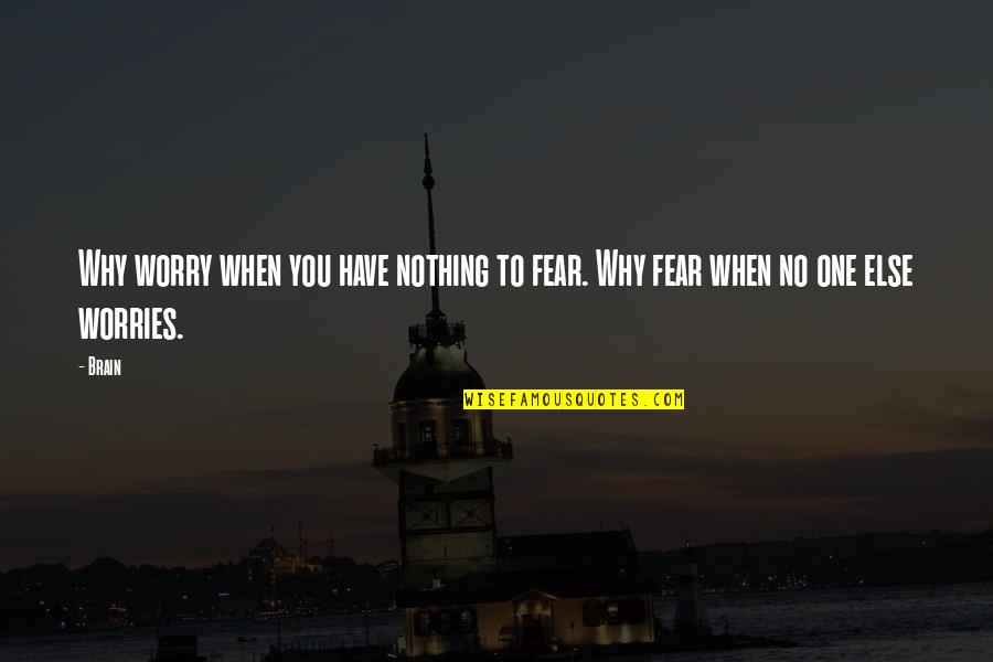 Shetal Parikh Quotes By Brain: Why worry when you have nothing to fear.