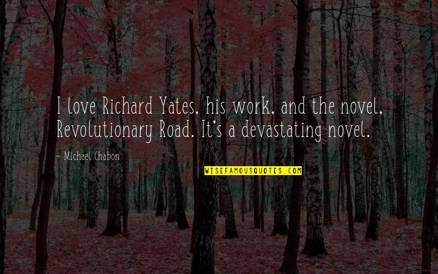 Shetal Parikh Quotes By Michael Chabon: I love Richard Yates, his work, and the Shetal Parikh Quotes By Michael Chabon: I love Richard Yates, his work, and the