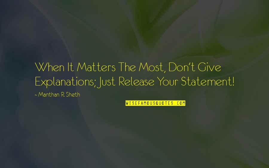 Sheth Quotes By Manthan R. Sheth: When It Matters The Most, Don't Give Explanations;