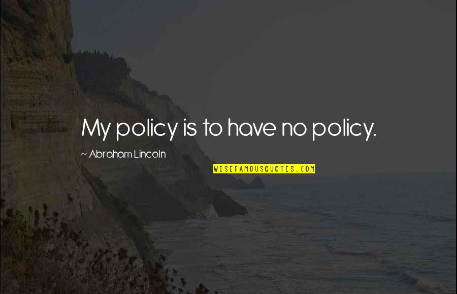 Shetland Islands Quotes By Abraham Lincoln: My policy is to have no policy. Shetland Islands Quotes By Abraham Lincoln: My policy is to have no policy.