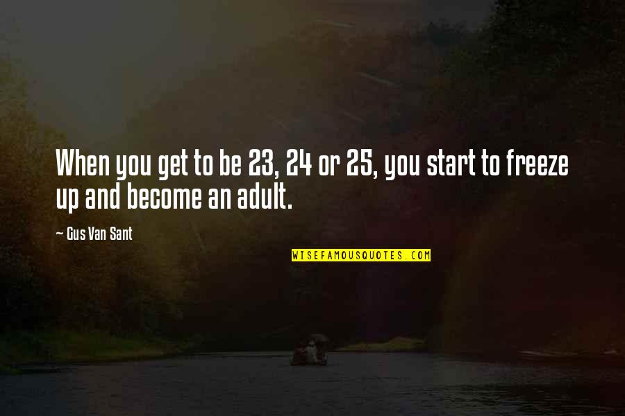 Shetland Quotes By Gus Van Sant: When you get to be 23, 24 or