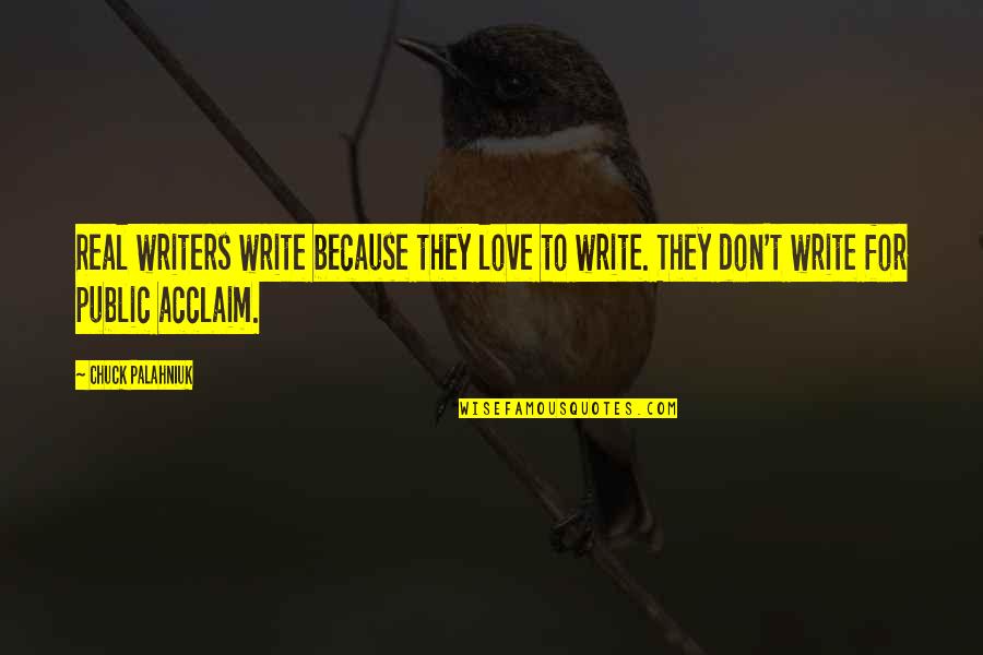 Shetland's Quotes By Chuck Palahniuk: Real writers write because they love to write. Shetland's Quotes By Chuck Palahniuk: Real writers write because they love to write.